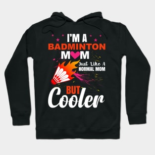 I am  a  badminton mom just like a normal mom but cooler Hoodie